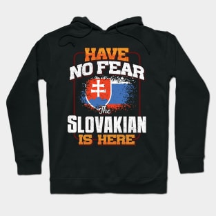 Slovakian Flag  Have No Fear The Slovakian Is Here - Gift for Slovakian From Slovakia Hoodie